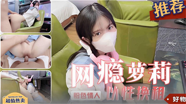 网瘾小萝莉肉体付房租,性爱换宿的极致诱惑!